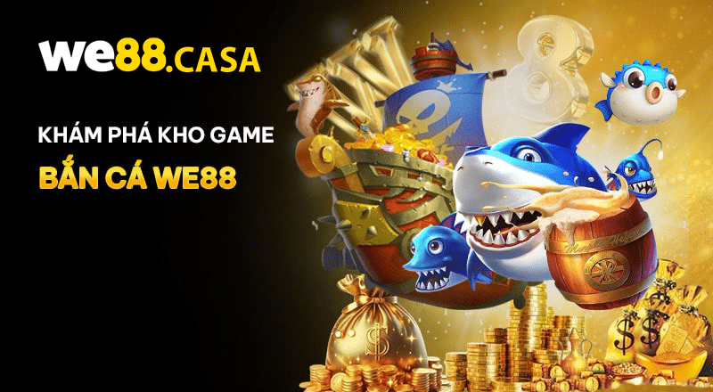 Tất tần tật các game bắn cá hot nhất nhà cái WE88