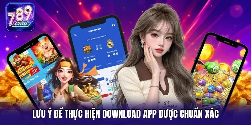 Lưu ý để thực hiện download app được chuẩn xác