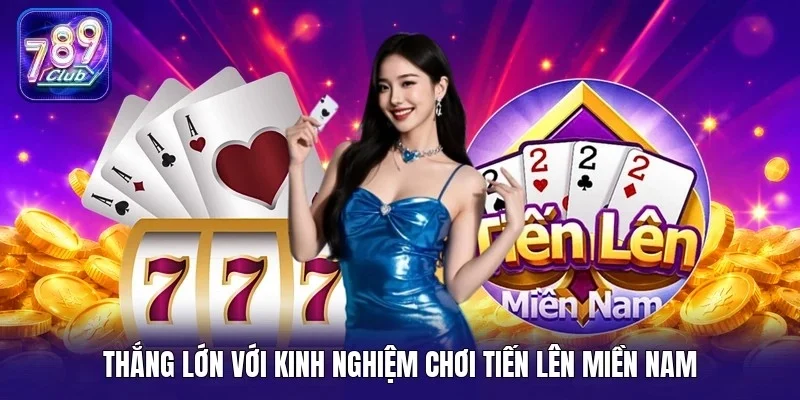Thắng lớn với kinh nghiệm chơi Tiến lên miền Nam
